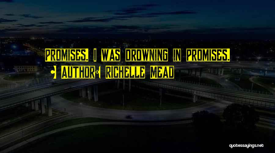 Richelle Mead Quotes: Promises. I Was Drowning In Promises.