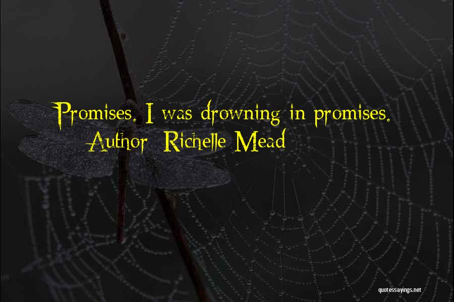 Richelle Mead Quotes: Promises. I Was Drowning In Promises.