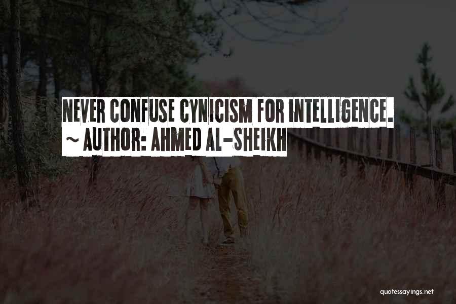 Ahmed Al-Sheikh Quotes: Never Confuse Cynicism For Intelligence.