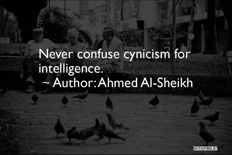 Ahmed Al-Sheikh Quotes: Never Confuse Cynicism For Intelligence.