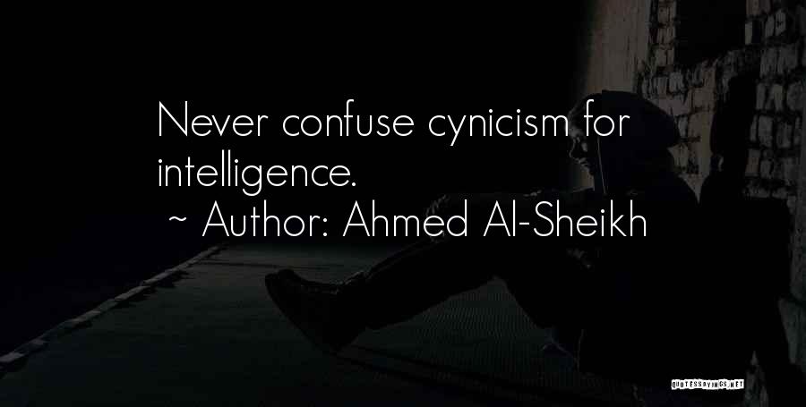 Ahmed Al-Sheikh Quotes: Never Confuse Cynicism For Intelligence.