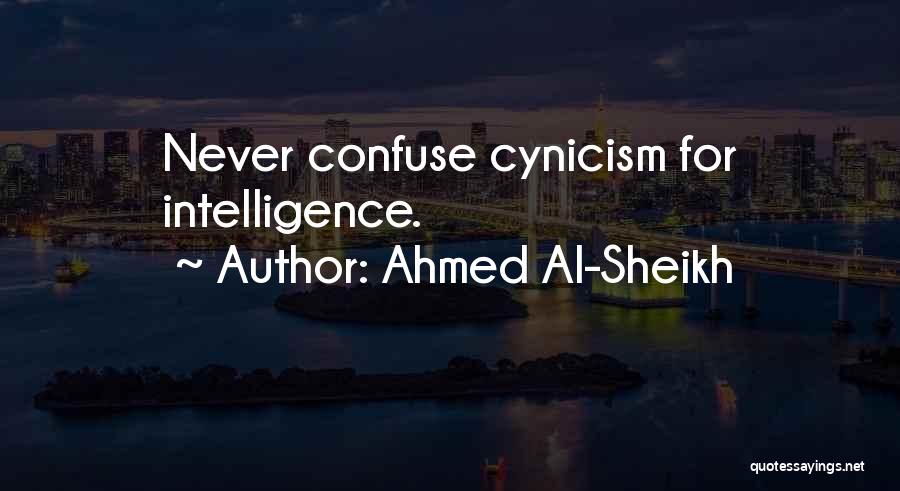Ahmed Al-Sheikh Quotes: Never Confuse Cynicism For Intelligence.