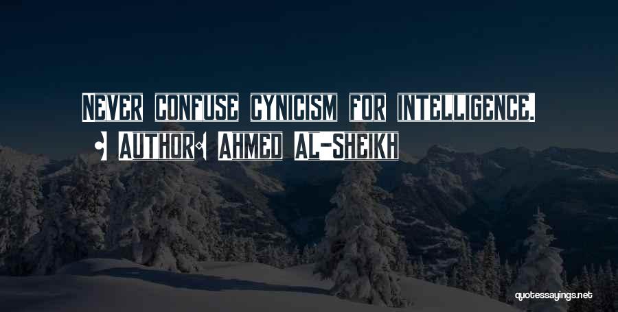 Ahmed Al-Sheikh Quotes: Never Confuse Cynicism For Intelligence.
