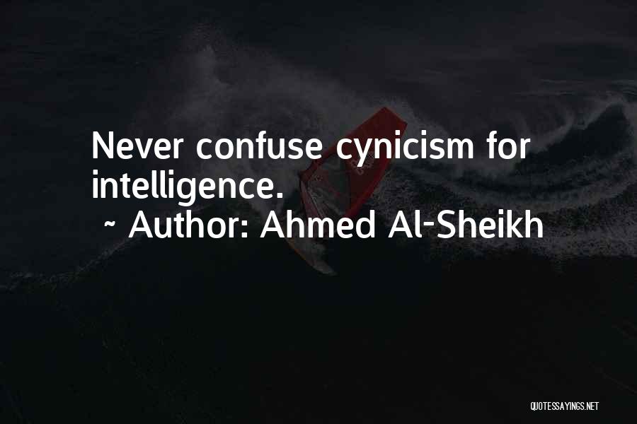 Ahmed Al-Sheikh Quotes: Never Confuse Cynicism For Intelligence.