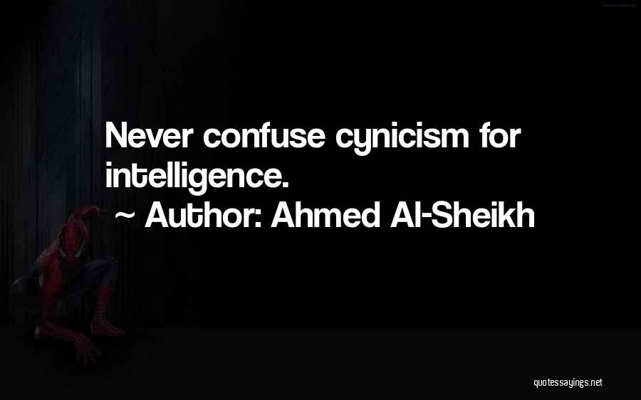 Ahmed Al-Sheikh Quotes: Never Confuse Cynicism For Intelligence.
