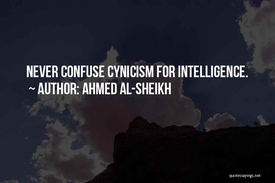 Ahmed Al-Sheikh Quotes: Never Confuse Cynicism For Intelligence.