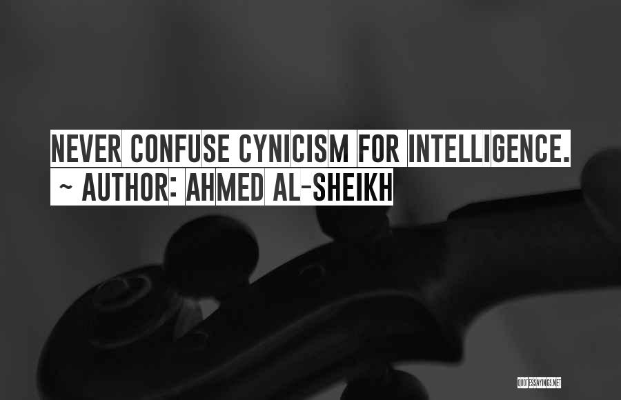Ahmed Al-Sheikh Quotes: Never Confuse Cynicism For Intelligence.