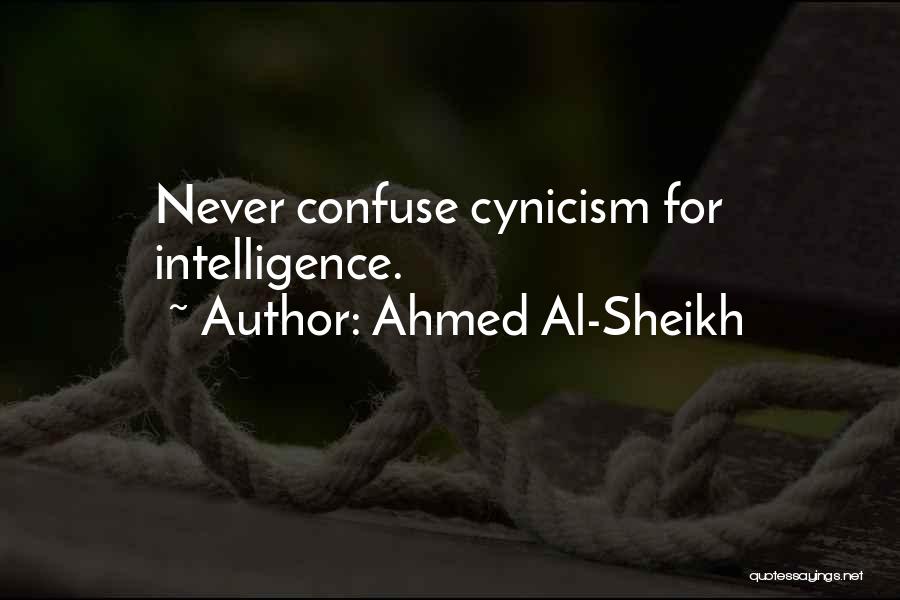 Ahmed Al-Sheikh Quotes: Never Confuse Cynicism For Intelligence.