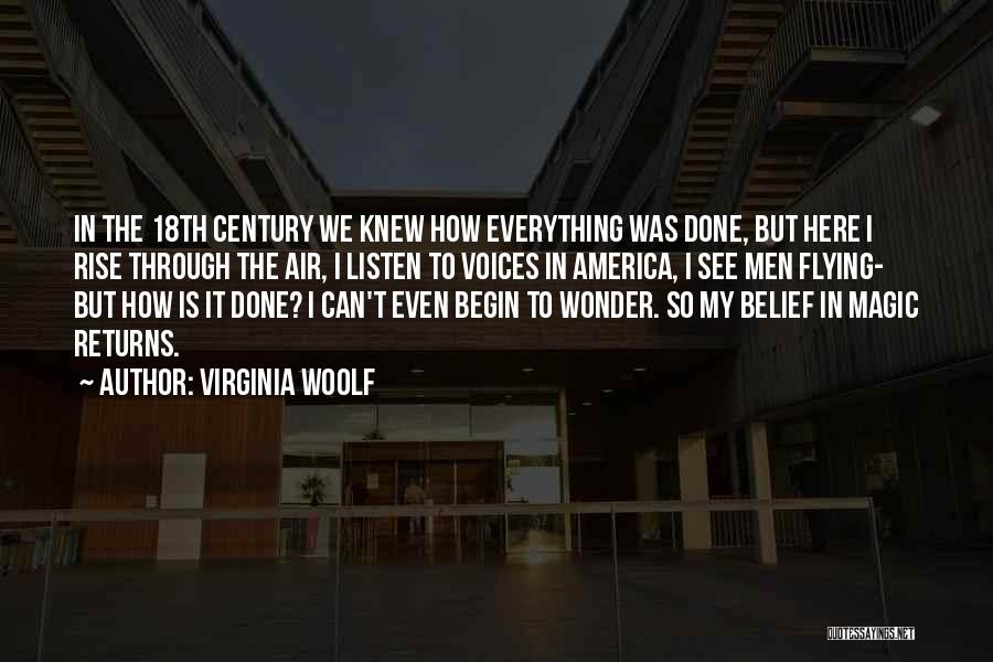 Virginia Woolf Quotes: In The 18th Century We Knew How Everything Was Done, But Here I Rise Through The Air, I Listen To