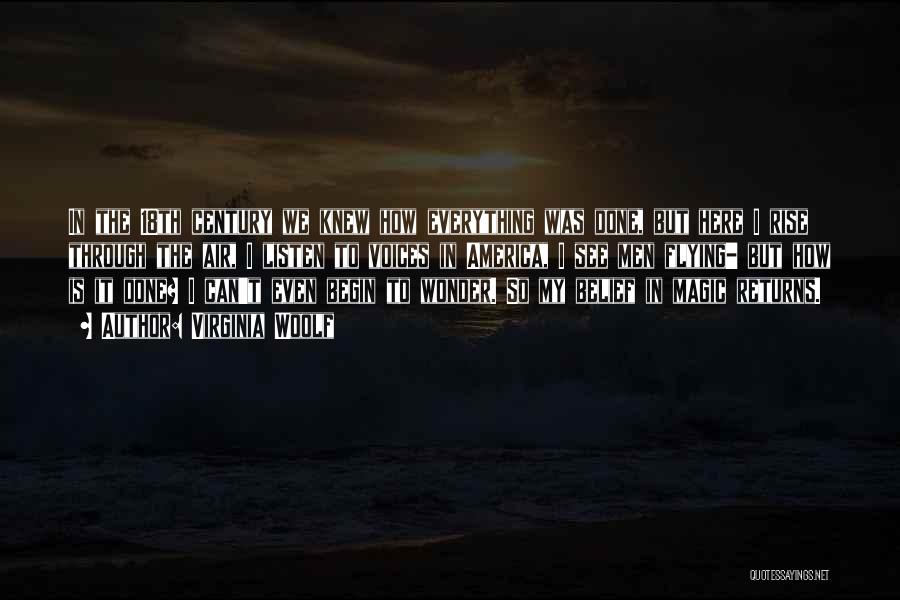 Virginia Woolf Quotes: In The 18th Century We Knew How Everything Was Done, But Here I Rise Through The Air, I Listen To