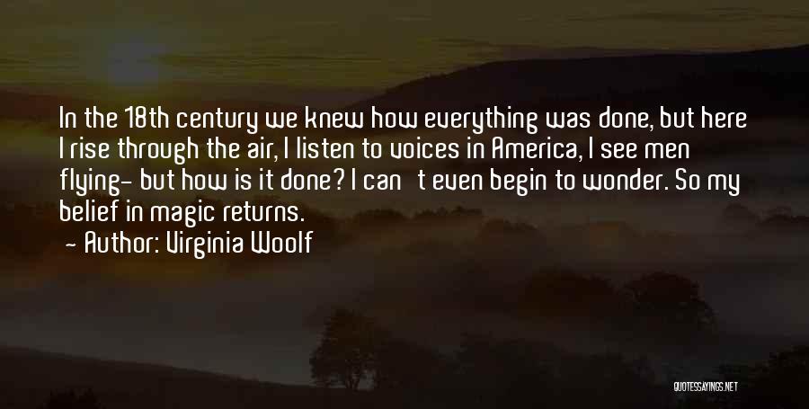 Virginia Woolf Quotes: In The 18th Century We Knew How Everything Was Done, But Here I Rise Through The Air, I Listen To