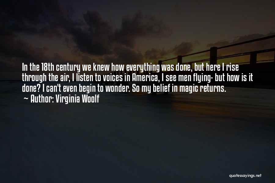 Virginia Woolf Quotes: In The 18th Century We Knew How Everything Was Done, But Here I Rise Through The Air, I Listen To