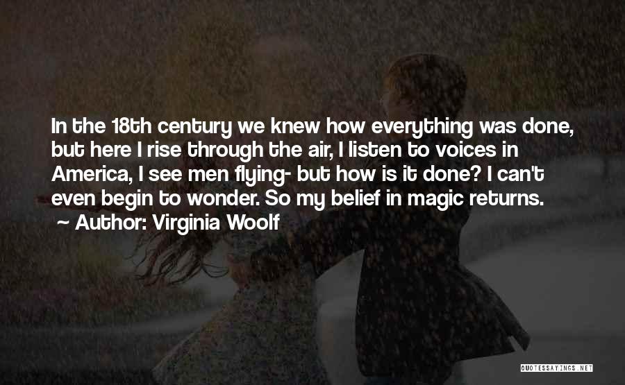 Virginia Woolf Quotes: In The 18th Century We Knew How Everything Was Done, But Here I Rise Through The Air, I Listen To
