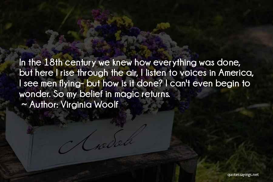 Virginia Woolf Quotes: In The 18th Century We Knew How Everything Was Done, But Here I Rise Through The Air, I Listen To