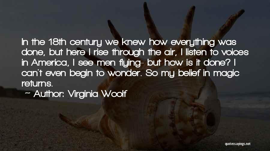 Virginia Woolf Quotes: In The 18th Century We Knew How Everything Was Done, But Here I Rise Through The Air, I Listen To