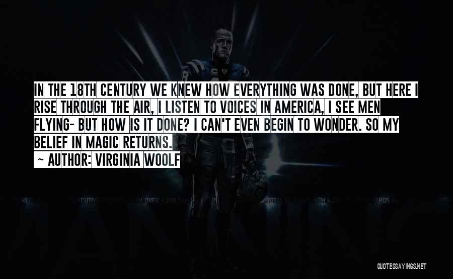 Virginia Woolf Quotes: In The 18th Century We Knew How Everything Was Done, But Here I Rise Through The Air, I Listen To