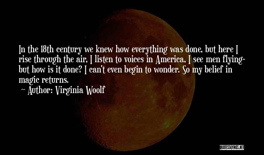 Virginia Woolf Quotes: In The 18th Century We Knew How Everything Was Done, But Here I Rise Through The Air, I Listen To