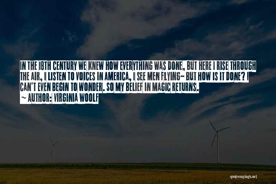 Virginia Woolf Quotes: In The 18th Century We Knew How Everything Was Done, But Here I Rise Through The Air, I Listen To
