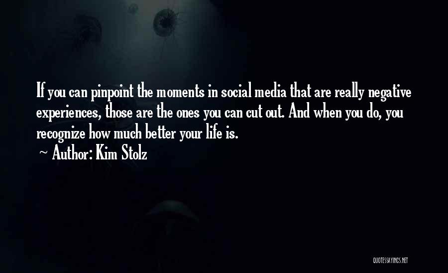 Kim Stolz Quotes: If You Can Pinpoint The Moments In Social Media That Are Really Negative Experiences, Those Are The Ones You Can