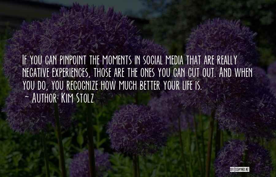 Kim Stolz Quotes: If You Can Pinpoint The Moments In Social Media That Are Really Negative Experiences, Those Are The Ones You Can