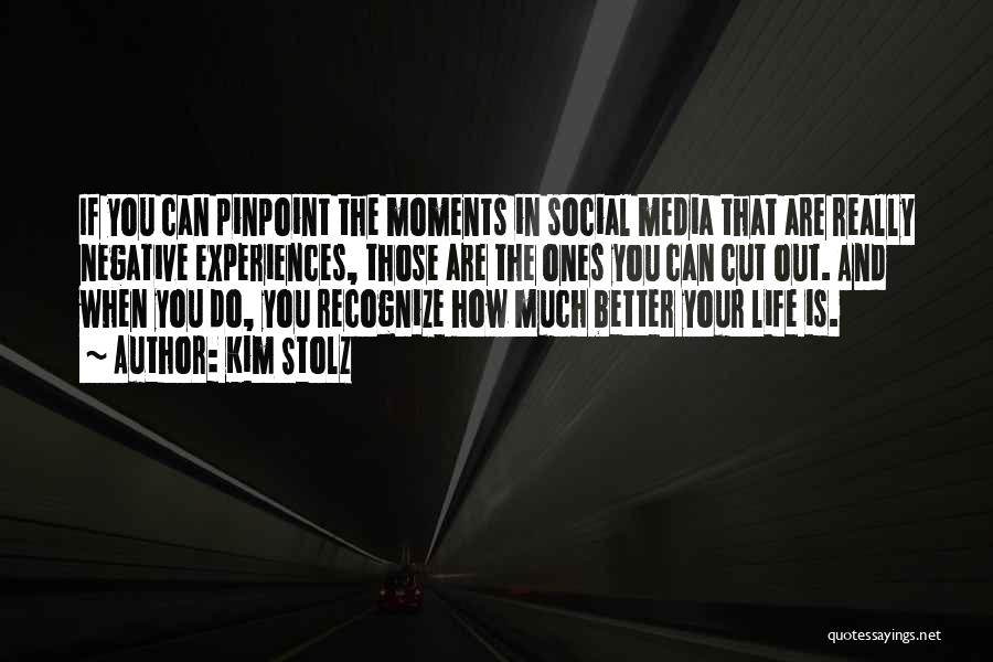 Kim Stolz Quotes: If You Can Pinpoint The Moments In Social Media That Are Really Negative Experiences, Those Are The Ones You Can