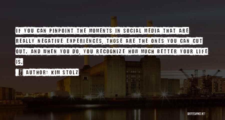 Kim Stolz Quotes: If You Can Pinpoint The Moments In Social Media That Are Really Negative Experiences, Those Are The Ones You Can