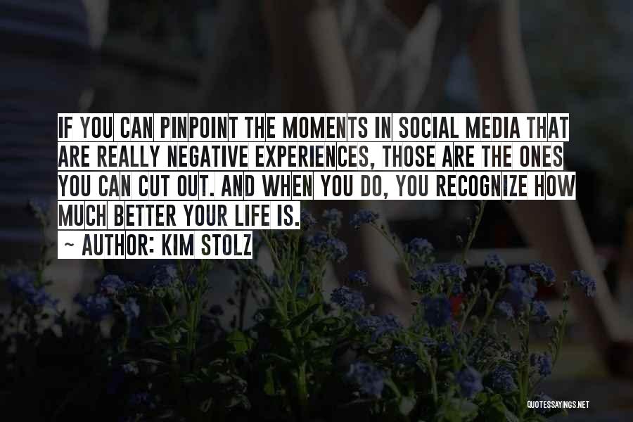 Kim Stolz Quotes: If You Can Pinpoint The Moments In Social Media That Are Really Negative Experiences, Those Are The Ones You Can