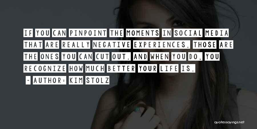 Kim Stolz Quotes: If You Can Pinpoint The Moments In Social Media That Are Really Negative Experiences, Those Are The Ones You Can