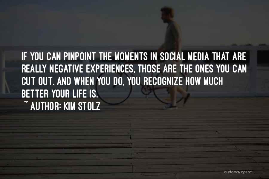 Kim Stolz Quotes: If You Can Pinpoint The Moments In Social Media That Are Really Negative Experiences, Those Are The Ones You Can