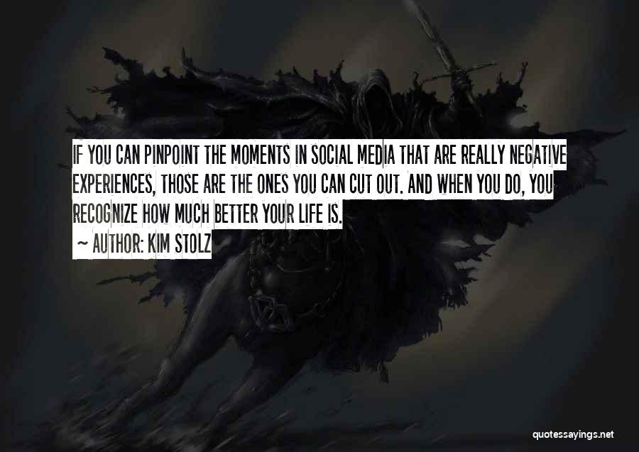 Kim Stolz Quotes: If You Can Pinpoint The Moments In Social Media That Are Really Negative Experiences, Those Are The Ones You Can