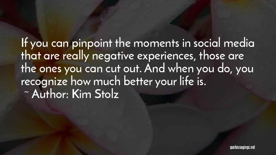 Kim Stolz Quotes: If You Can Pinpoint The Moments In Social Media That Are Really Negative Experiences, Those Are The Ones You Can