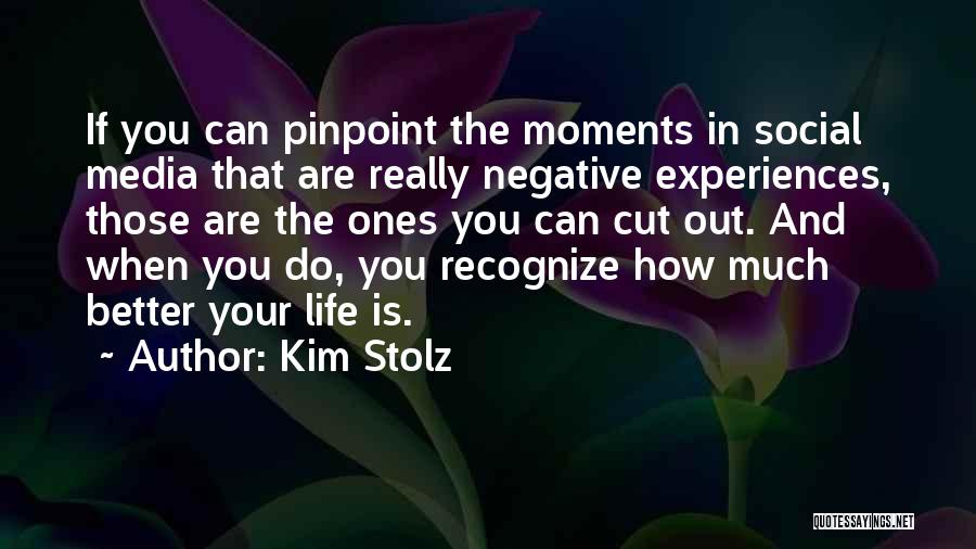 Kim Stolz Quotes: If You Can Pinpoint The Moments In Social Media That Are Really Negative Experiences, Those Are The Ones You Can