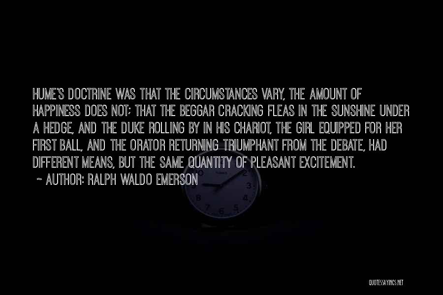 Ralph Waldo Emerson Quotes: Hume's Doctrine Was That The Circumstances Vary, The Amount Of Happiness Does Not; That The Beggar Cracking Fleas In The