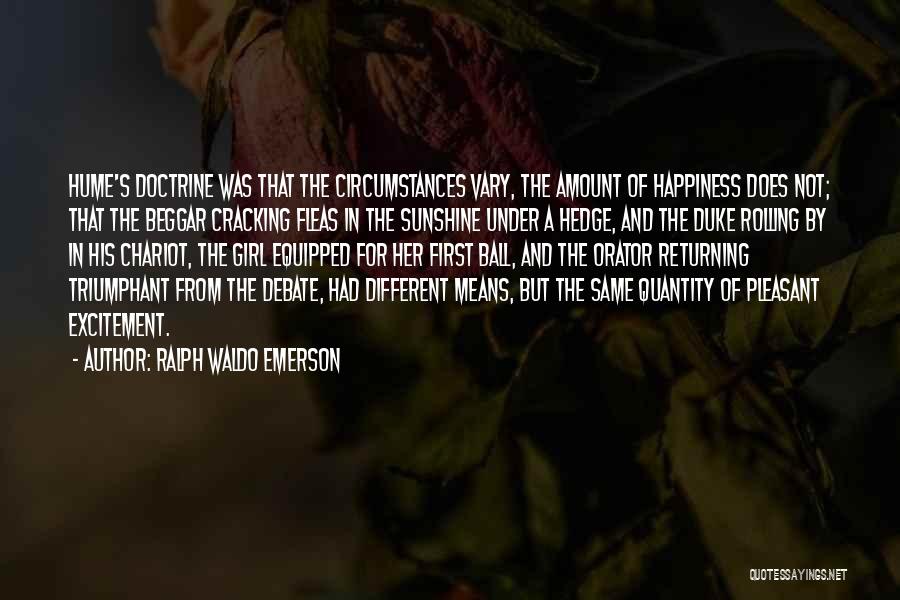 Ralph Waldo Emerson Quotes: Hume's Doctrine Was That The Circumstances Vary, The Amount Of Happiness Does Not; That The Beggar Cracking Fleas In The