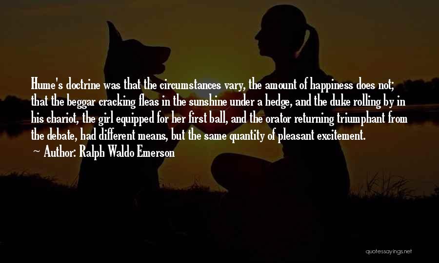 Ralph Waldo Emerson Quotes: Hume's Doctrine Was That The Circumstances Vary, The Amount Of Happiness Does Not; That The Beggar Cracking Fleas In The