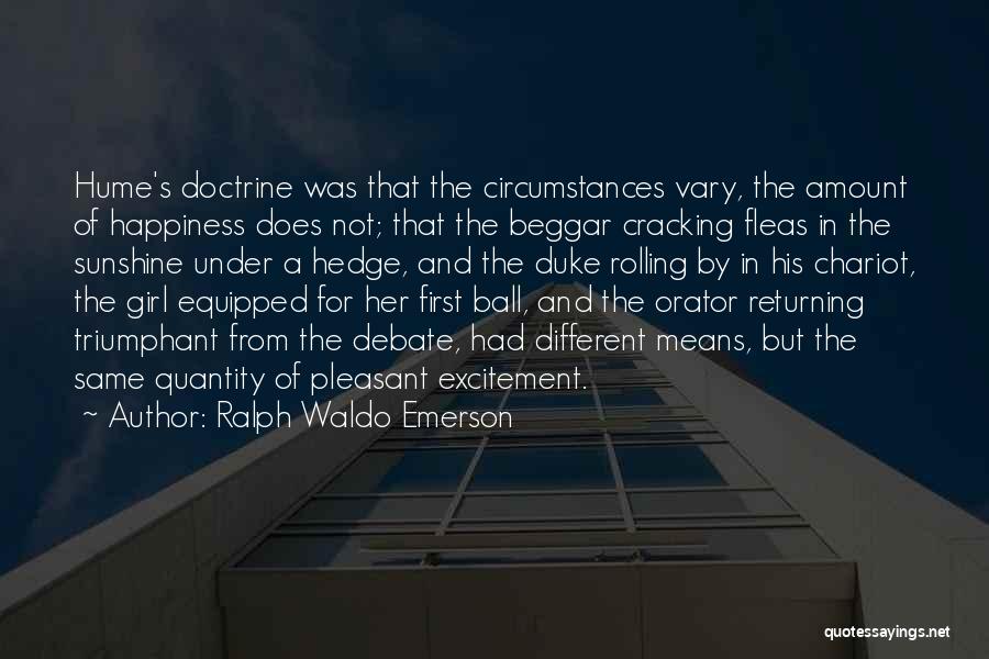 Ralph Waldo Emerson Quotes: Hume's Doctrine Was That The Circumstances Vary, The Amount Of Happiness Does Not; That The Beggar Cracking Fleas In The