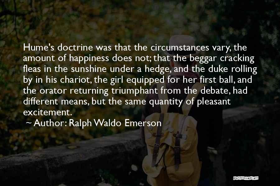 Ralph Waldo Emerson Quotes: Hume's Doctrine Was That The Circumstances Vary, The Amount Of Happiness Does Not; That The Beggar Cracking Fleas In The