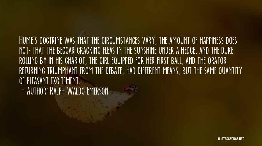 Ralph Waldo Emerson Quotes: Hume's Doctrine Was That The Circumstances Vary, The Amount Of Happiness Does Not; That The Beggar Cracking Fleas In The