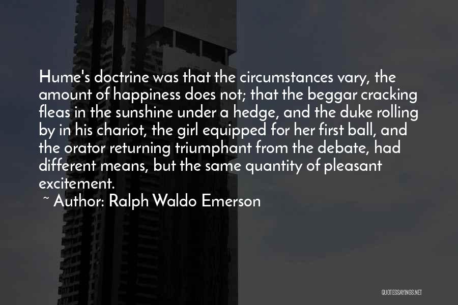 Ralph Waldo Emerson Quotes: Hume's Doctrine Was That The Circumstances Vary, The Amount Of Happiness Does Not; That The Beggar Cracking Fleas In The