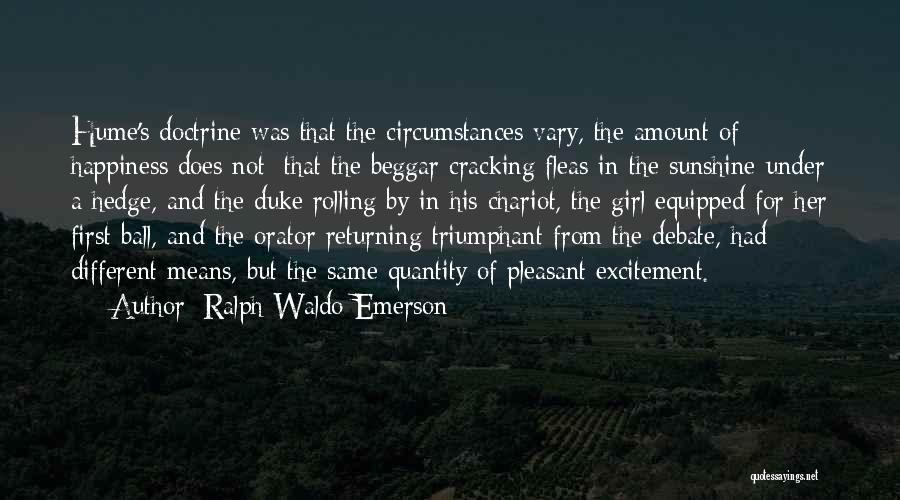 Ralph Waldo Emerson Quotes: Hume's Doctrine Was That The Circumstances Vary, The Amount Of Happiness Does Not; That The Beggar Cracking Fleas In The