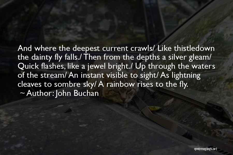 John Buchan Quotes: And Where The Deepest Current Crawls/ Like Thistledown The Dainty Fly Falls./ Then From The Depths A Silver Gleam/ Quick