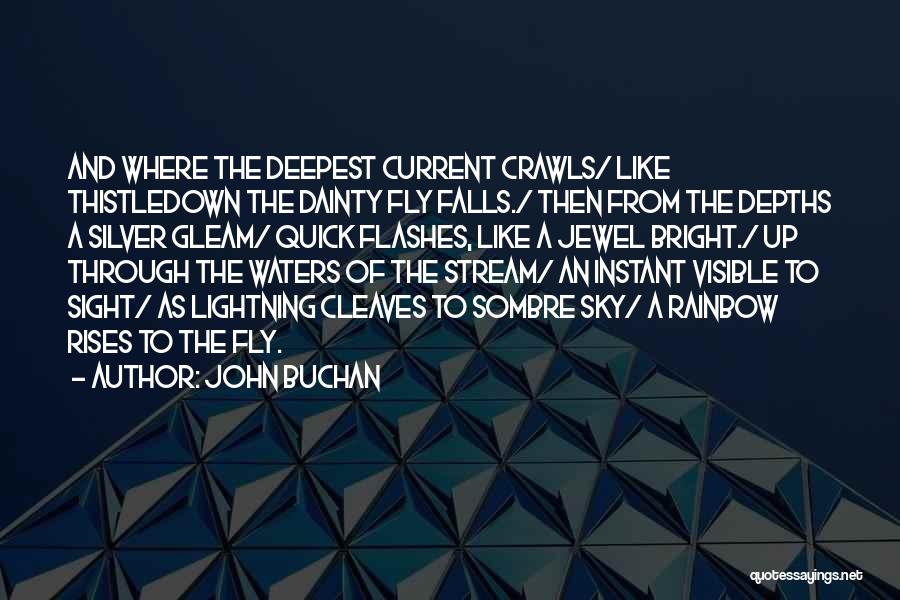 John Buchan Quotes: And Where The Deepest Current Crawls/ Like Thistledown The Dainty Fly Falls./ Then From The Depths A Silver Gleam/ Quick