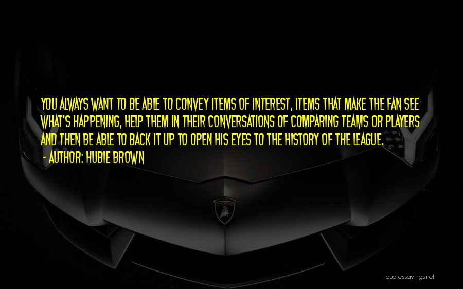 Hubie Brown Quotes: You Always Want To Be Able To Convey Items Of Interest, Items That Make The Fan See What's Happening, Help