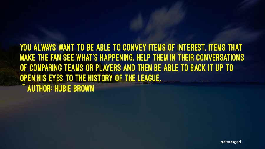 Hubie Brown Quotes: You Always Want To Be Able To Convey Items Of Interest, Items That Make The Fan See What's Happening, Help