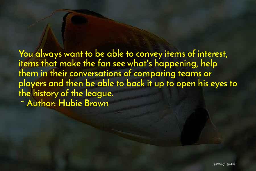 Hubie Brown Quotes: You Always Want To Be Able To Convey Items Of Interest, Items That Make The Fan See What's Happening, Help