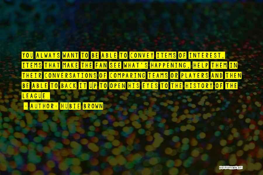 Hubie Brown Quotes: You Always Want To Be Able To Convey Items Of Interest, Items That Make The Fan See What's Happening, Help