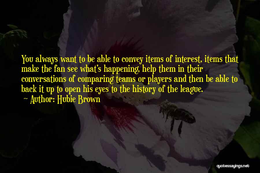 Hubie Brown Quotes: You Always Want To Be Able To Convey Items Of Interest, Items That Make The Fan See What's Happening, Help