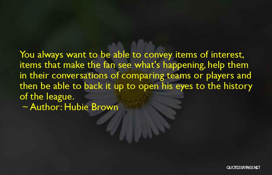 Hubie Brown Quotes: You Always Want To Be Able To Convey Items Of Interest, Items That Make The Fan See What's Happening, Help