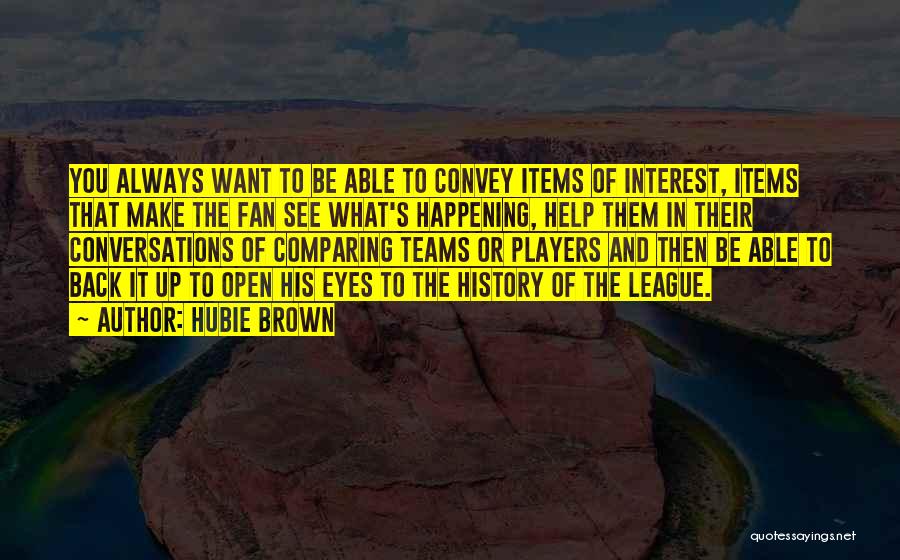 Hubie Brown Quotes: You Always Want To Be Able To Convey Items Of Interest, Items That Make The Fan See What's Happening, Help