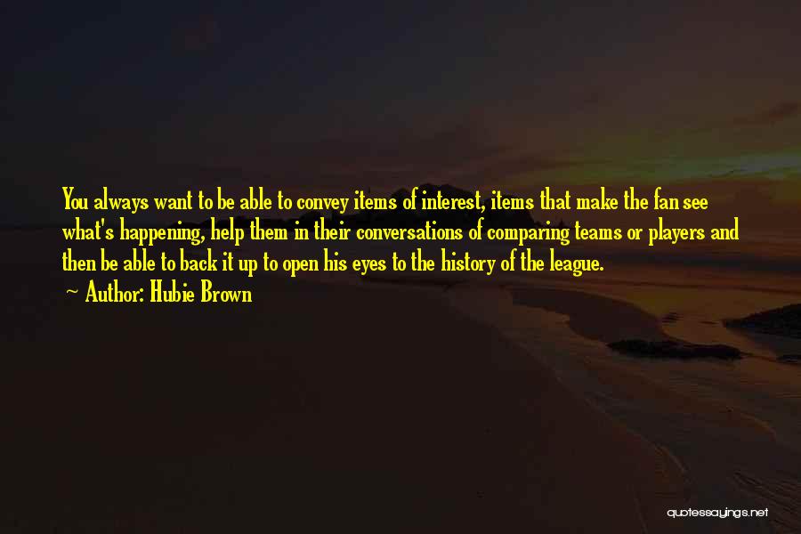 Hubie Brown Quotes: You Always Want To Be Able To Convey Items Of Interest, Items That Make The Fan See What's Happening, Help